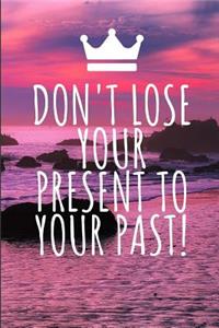 Don't Lose Your Present to Your Past!