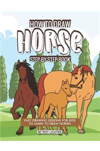 How to Draw Horse Step-By-Step Book: Easy Drawing Lessons for Kids to Learn to Draw Horses