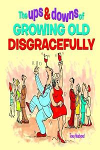 Ups and Downs of Growing Old Disgracefully