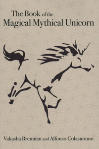 Book of the Magical Mythical Unicorn: A Unique Anthology of Esoteric Knowledge, Myths and Legends