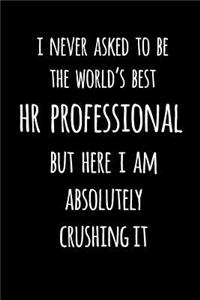 I Never Asked to Be the World's Best HR Professional But Here I Am Absolutely Crushing It