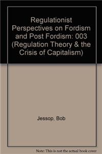 Regulationist Perspectives on Fordism and Post Fordism