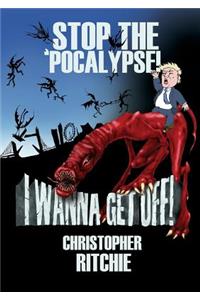 Stop The 'Pocalypse! I Wanna Get Off!