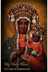 My Holy Hour - Our Lady of Czestochowa (The Black Madonna icon)