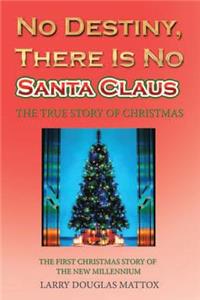 No Destiny, There Is No Santa Claus: The True Story of Christmas