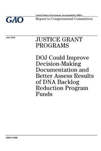 Justice grant programs: DOJ could improve decision-making documentation and better assess results of DNA backlog reduction program funds: report to congressional committees