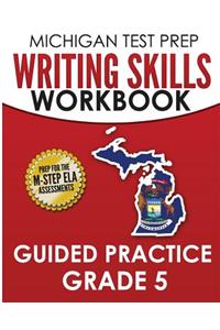 MICHIGAN TEST PREP Writing Skills Workbook Guided Practice Grade 5