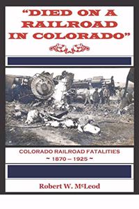 Died on a Railroad in Colorado: Colorado Railroad Fatalities 1870 ? 1925