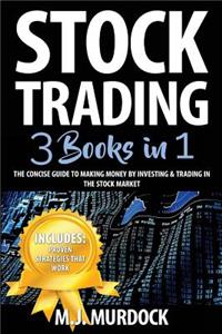 Stock Trading: 3 Books in 1 - The Concise Guide to Making Money by Investing & Trading in the Stock Market