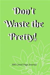 Don't Waste The Pretty!
