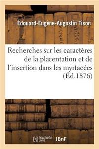 Recherches Sur Les Caractères de la Placentation Et de l'Insertion Dans Les Myrtacées