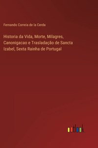 Historia da Vida, Morte, Milagres, Canonigacao e Trasladação de Sancta Izabel, Sexta Rainha de Portugal