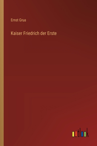 Kaiser Friedrich der Erste
