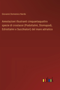 Annotazioni illustranti cinquantaquattro specie di crostacei (Podottalmi, Stomapodi, Edriottalmi e Succhiatori) del mare adriatico