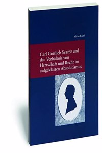 Carl Gottlieb Svarez Und Das Verhaltnis Von Herrschaft Und Recht Im Aufgeklarten Absolutismus