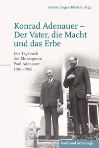 Konrad Adenauer - Der Vater, Die Macht Und Das Erbe