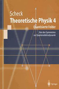 Theoretische Physik 4: Quantisierte Felder. Von Den Symmetrien Zur Quantenelektrodynamik
