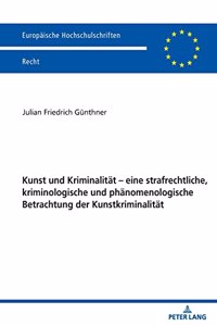 Kunst Und Kriminalitaet - Eine Strafrechtliche, Kriminologische Und Phaenomenologische Betrachtung Der Kunstkriminalitaet