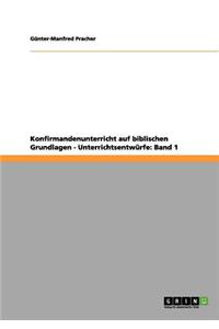 Konfirmandenunterricht auf biblischen Grundlagen - Unterrichtsentwürfe