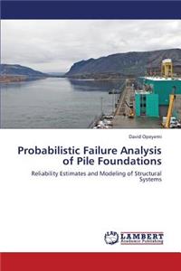 Probabilistic Failure Analysis of Pile Foundations