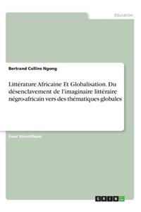 Littérature Africaine Et Globalisation. Du désenclavement de l'imaginaire littéraire négro-africain vers des thématiques globales