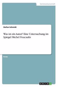 Was ist ein Autor? Eine Untersuchung im Spiegel Michel Foucaults