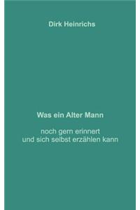 Was ein alter Mann noch gern erinnert und sich selbst erzählen kann