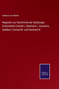 Regesten zur Geschichte der Salzburger Erzbischöfe Conrad I., Eberhard I., Conrad II., Adalbert, Conrad III. und Eberhard II.