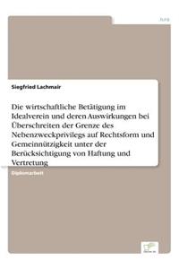 Die wirtschaftliche Betätigung im Idealverein und deren Auswirkungen bei Überschreiten der Grenze des Nebenzweckprivilegs auf Rechtsform und Gemeinnützigkeit unter der Berücksichtigung von Haftung und Vertretung