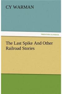 Last Spike and Other Railroad Stories