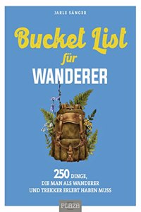 Bucket List fur Wanderer: 222 Dinge, die man als Wanderer und Trekker erlebt haben muss