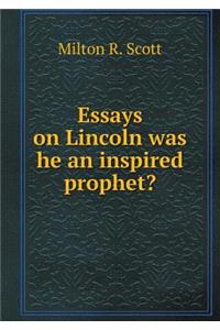 Essays on Lincoln was he an inspired prophet?