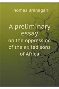 A preliminary essay on the oppression of the exiled sons of Africa