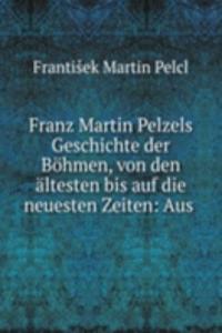 Franz Martin Pelzels Geschichte der Bohmen, von den altesten bis auf die neuesten Zeiten