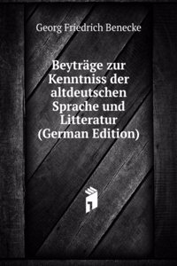 Beytrage zur Kenntniss der altdeutschen Sprache und Litteratur (German Edition)