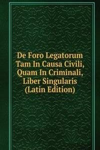 De Foro Legatorum Tam In Causa Civili, Quam In Criminali, Liber Singularis (Latin Edition)