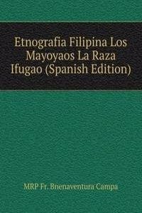 Etnografia Filipina Los Mayoyaos La Raza Ifugao (Spanish Edition)