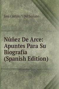 Nunez De Arce: Apuntes Para Su Biografia (Spanish Edition)