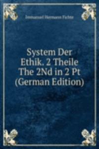 System Der Ethik. 2 Theile The 2Nd in 2 Pt (German Edition)