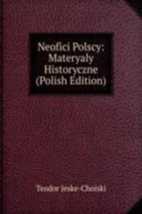Neofici Polscy: Materyaly Historyczne (Polish Edition)