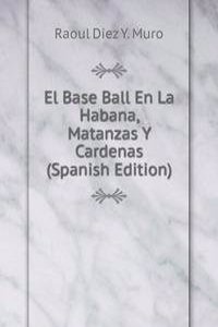 El Base Ball En La Habana, Matanzas Y Cardenas (Spanish Edition)