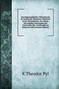 Das Rubenowbild Der Nikolaikirche Zu Greifswald: Rubenows Denkstein in Der Marienkirche, Das Album, Die Annalen Und Scepter Der Universitat, Die . Greifswald Aus Rubenows Zeit (German Edition)