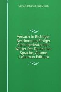 Versuch in Richtiger Bestimmung Einiger Gleichbedeutenden Worter Der Deutschen Sprache, Volume 1 (German Edition)
