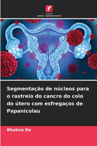 Segmentação de núcleos para o rastreio do cancro do colo do útero com esfregaços de Papanicolau