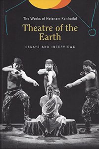 Theatre of the Earth The Works of Heisnam Kanhailal