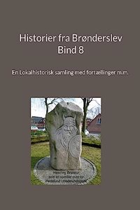Historier fra BrÃ¸nderslev - Bind 8: En Lokalhistorisk samling med fortÃ¦llinger m.m.