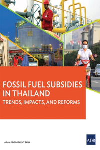 Fossil Fuel Subsidies in Thailand - Trends, Impacts, and Reforms