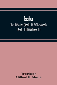 Tacitus; The Histories (Books Iv-V), The Annals (Books I-Iii) (Volume Ii)
