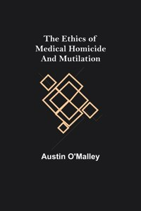 Ethics of Medical Homicide and Mutilation