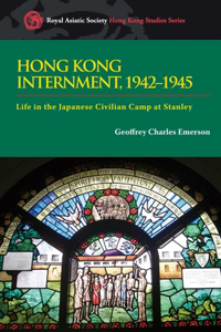Hong Kong Internment, 1942–1945 – Life in the Japanese Civilian Camp at Stanley